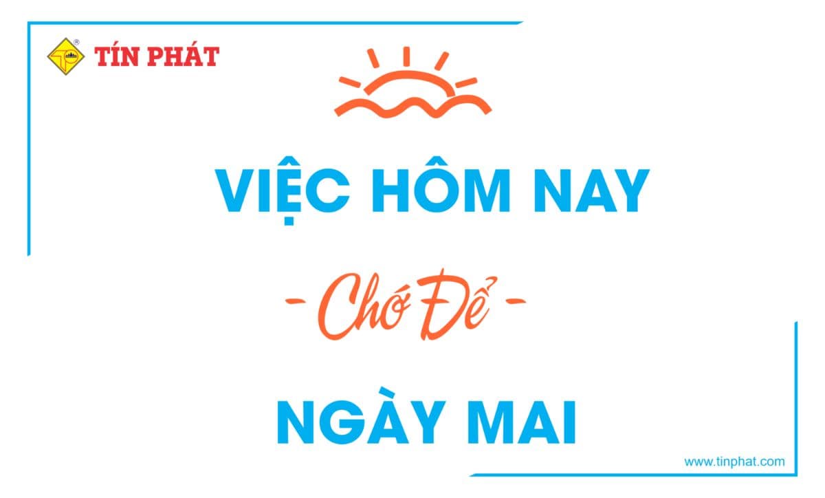 TÍN PHÁT – VIỆC HÔM NAY CHỚ ĐỂ NGÀY MAI